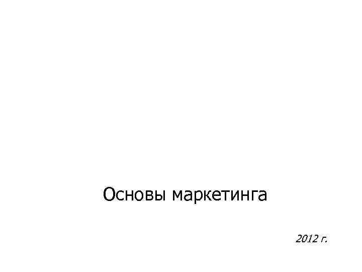 Основы маркетинга 2012 г. 