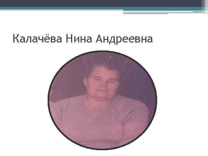 Калачёва Нина Андреевна 