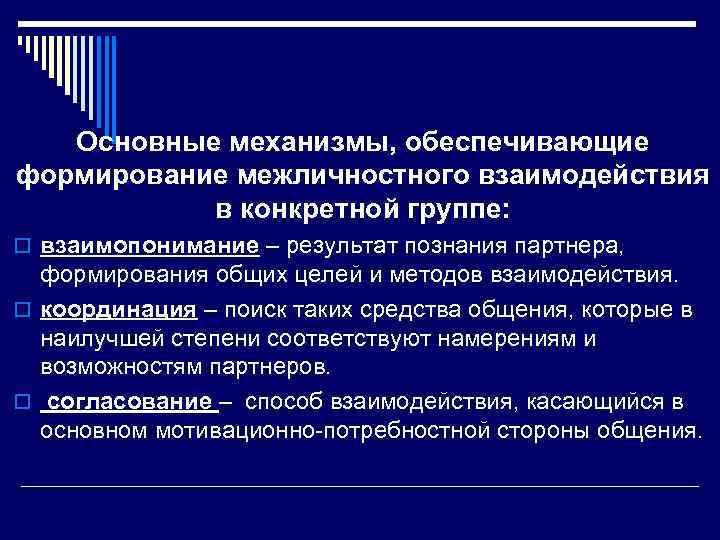 Основные механизмы, обеспечивающие формирование межличностного взаимодействия в конкретной группе: o взаимопонимание – результат познания