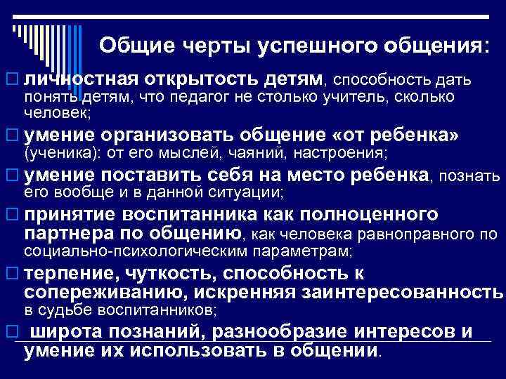 Общие черты успешного общения: o личностная открытость детям, способность дать понять детям, что педагог
