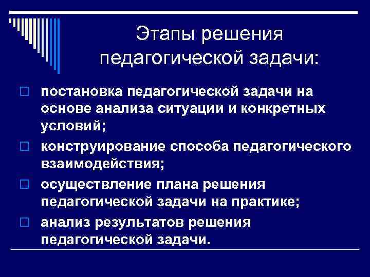 Этапы решения педагогической задачи: o постановка педагогической задачи на основе анализа ситуации и конкретных