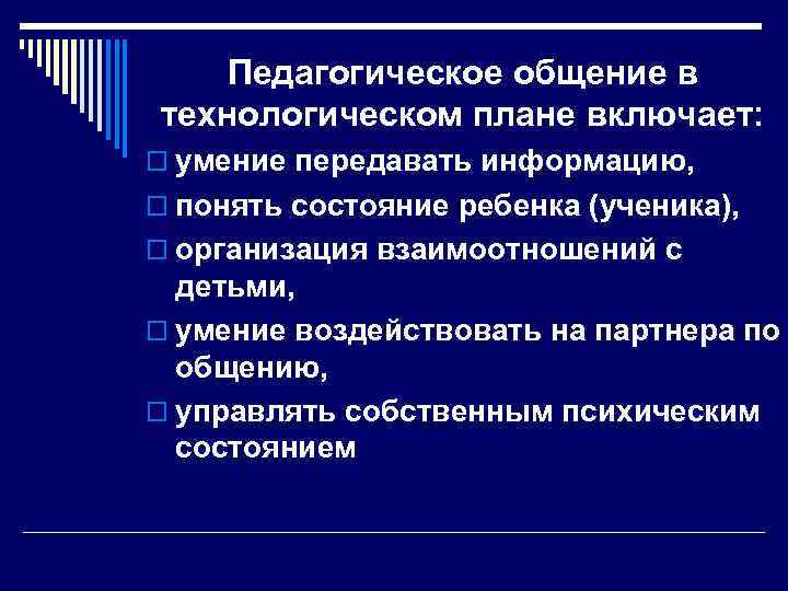 Педагогическое общение в технологическом плане включает: o умение передавать информацию, o понять состояние ребенка
