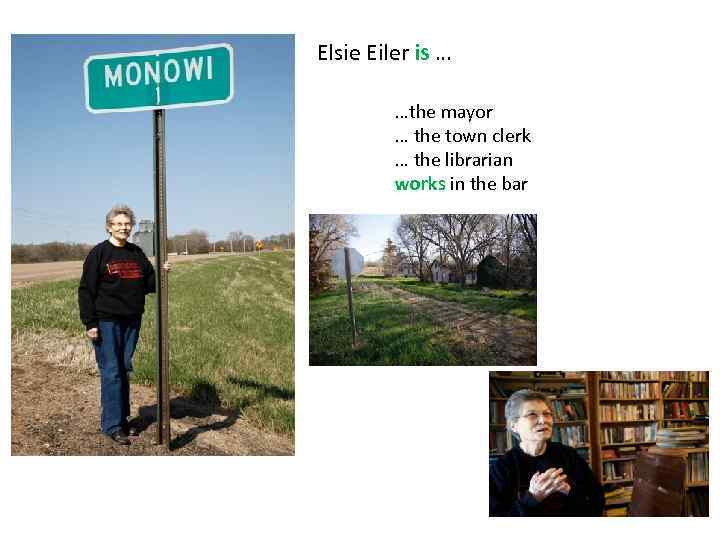 Elsie Eiler is … …the mayor … the town clerk … the librarian works