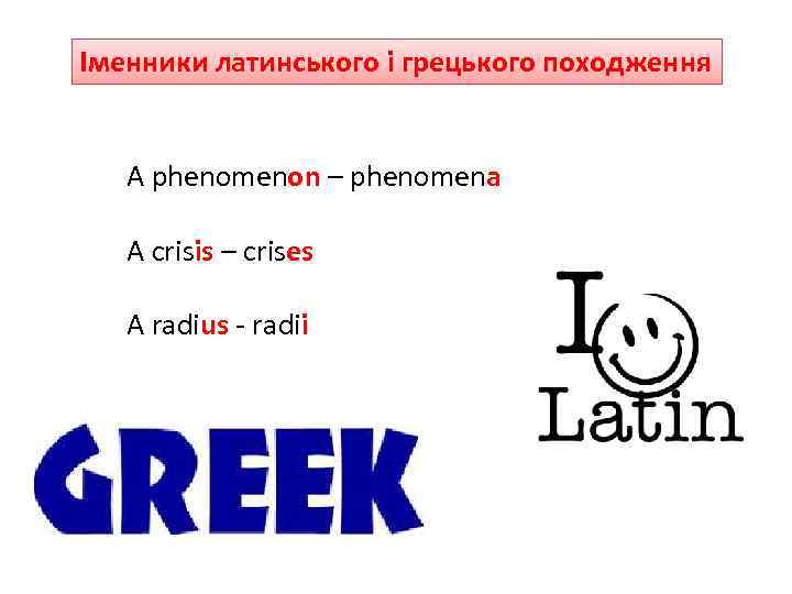 Іменники латинського і грецького походження A phenomenon – phenomena A crisis – crises A