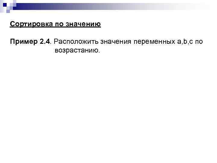 Сортировка по значению Пример 2. 4. Расположить значения переменных a, b, c по возрастанию.