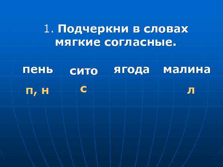 1. Подчеркни в словах мягкие согласные. пень сито п, н с ягода малина л