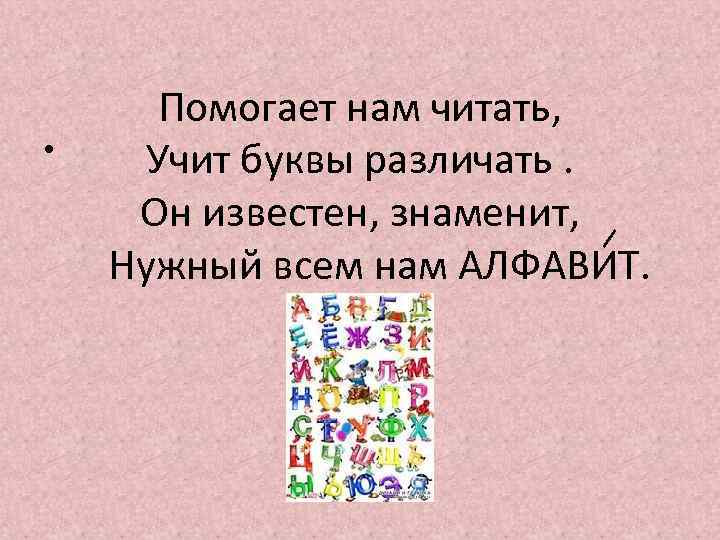  • Помогает нам читать, Учит буквы различать. Он известен, знаменит, Нужный всем нам