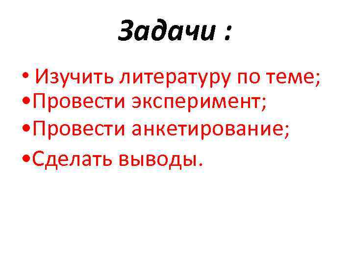 Задачи : • Изучить литературу по теме; • Провести эксперимент; • Провести анкетирование; •