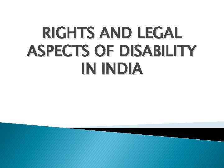 RIGHTS AND LEGAL ASPECTS OF DISABILITY IN INDIA 