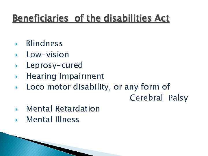 Beneficiaries of the disabilities Act Blindness Low-vision Leprosy-cured Hearing Impairment Loco motor disability, or