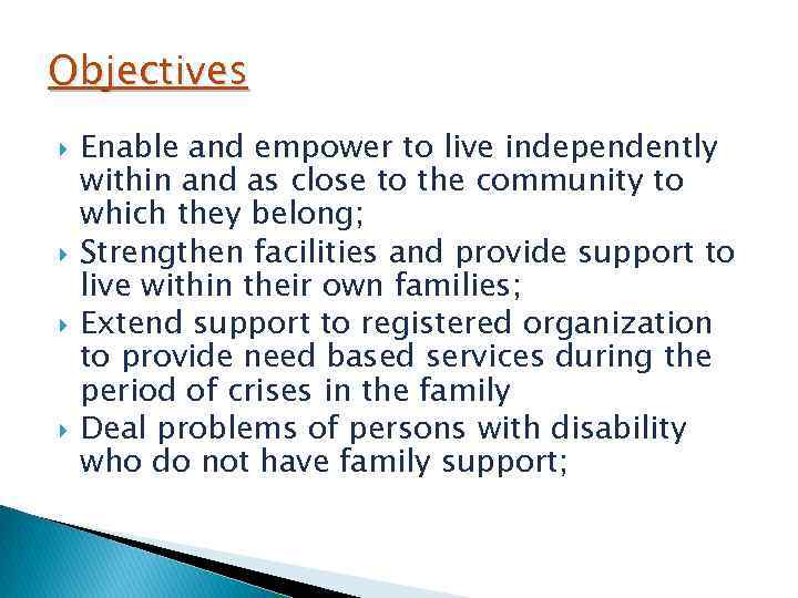 Objectives Enable and empower to live independently within and as close to the community