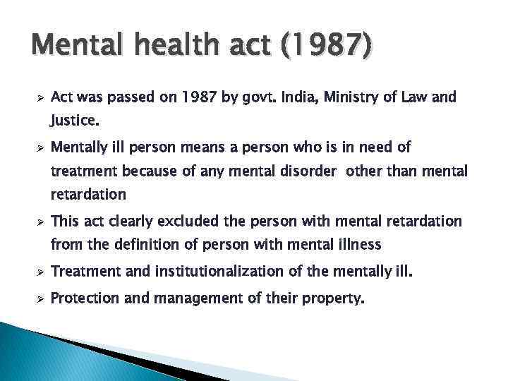 Mental health act (1987) Ø Act was passed on 1987 by govt. India, Ministry