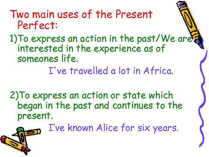 Two main uses of the Present Perfect: 1)To express an action in the past/We