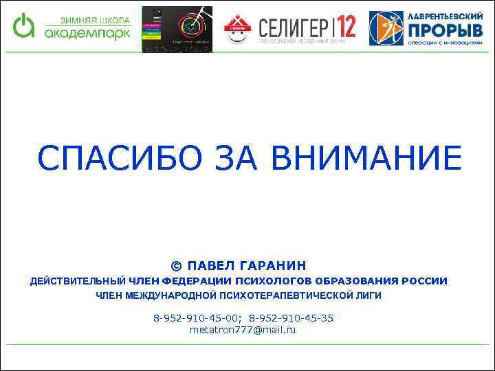 СПАСИБО ЗА ВНИМАНИЕ © ПАВЕЛ ГАРАНИН ДЕЙСТВИТЕЛЬНЫЙ ЧЛЕН ФЕДЕРАЦИИ ПСИХОЛОГОВ ОБРАЗОВАНИЯ РОССИИ ЧЛЕН МЕЖДУНАРОДНОЙ
