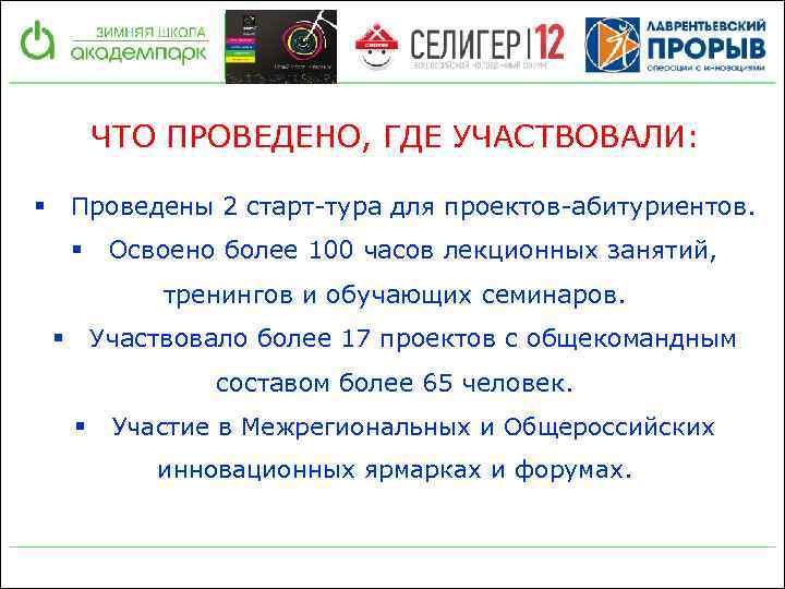ЧТО ПРОВЕДЕНО, ГДЕ УЧАСТВОВАЛИ: Проведены 2 старт-тура для проектов-абитуриентов. § § Освоено более 100