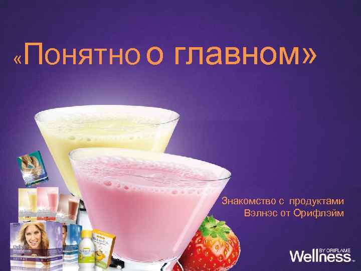  « Понятно о главном» Знакомство с продуктами Вэлнэс от Орифлэйм 