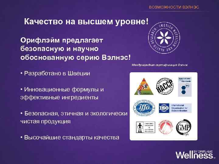 ВОЗМОЖНОСТИ ВЭЛНЭС Качество на высшем уровне! Орифлэйм предлагает безопасную и научно обоснованную серию Вэлнэс!