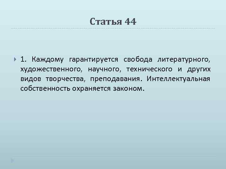 Статья 44 1. Каждому гарантируется свобода литературного, художественного, научного, технического и других видов творчества,