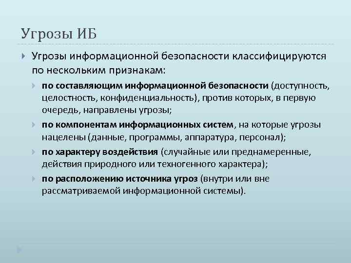 Угрозы ИБ Угрозы информационной безопасности классифицируются по нескольким признакам: по составляющим информационной безопасности (доступность,
