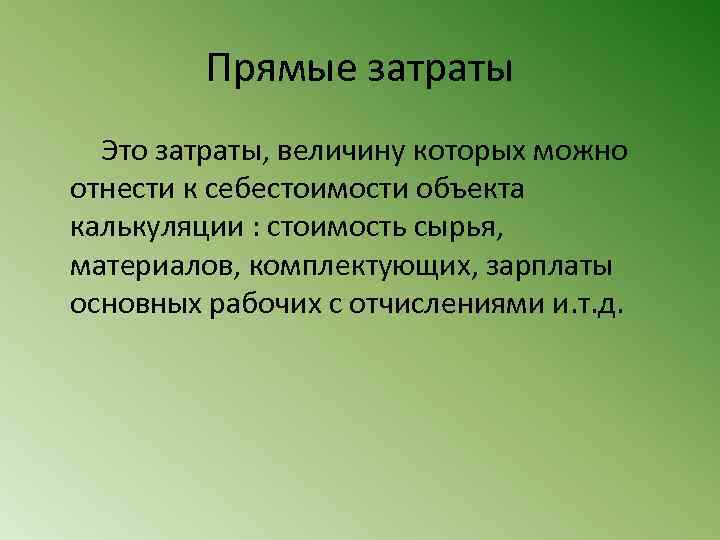 Прямые затраты Это затраты, величину которых можно отнести к себестоимости объекта калькуляции : стоимость