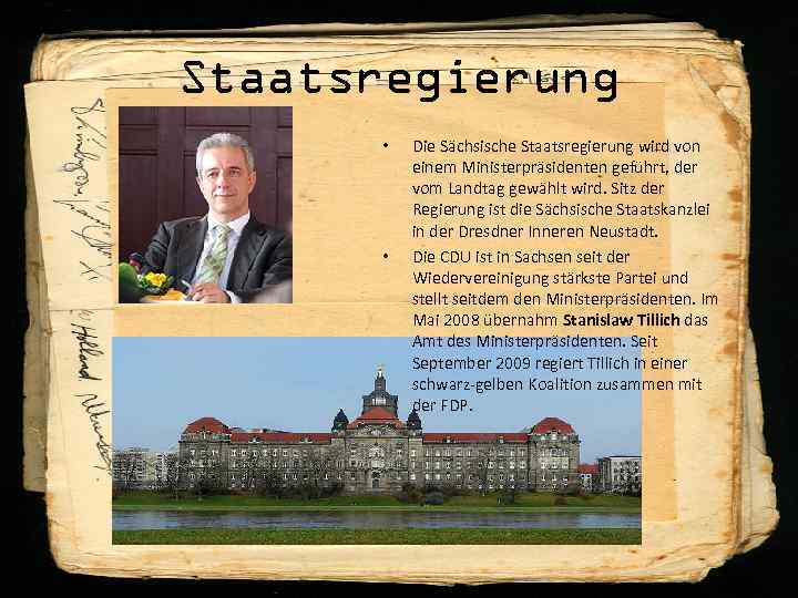 Staatsregierung • • Die Sächsische Staatsregierung wird von einem Ministerpräsidenten geführt, der vom Landtag