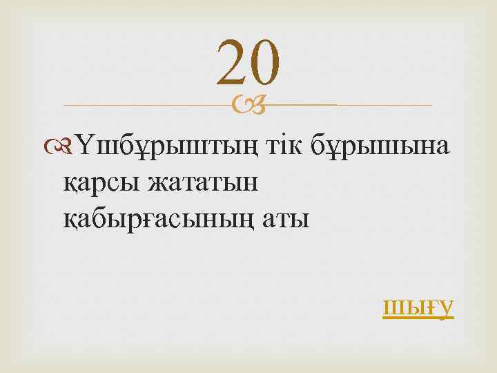 20 Үшбұрыштың тік бұрышына қарсы жататын қабырғасының аты шығу 