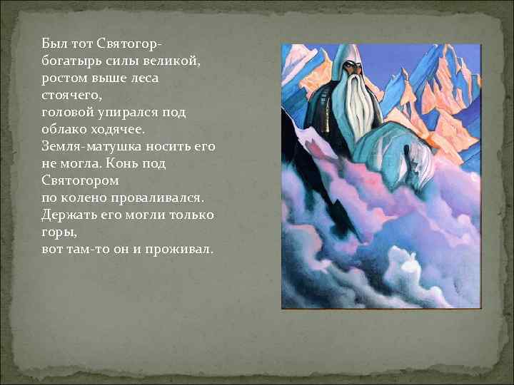 Был тот Святогорбогатырь силы великой, ростом выше леса стоячего, головой упирался под облако ходячее.