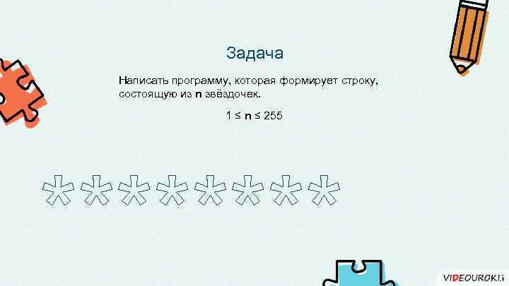 Задача Написать программу, которая формирует строку, состоящую из n звёздочек. 1 ≤ n ≤