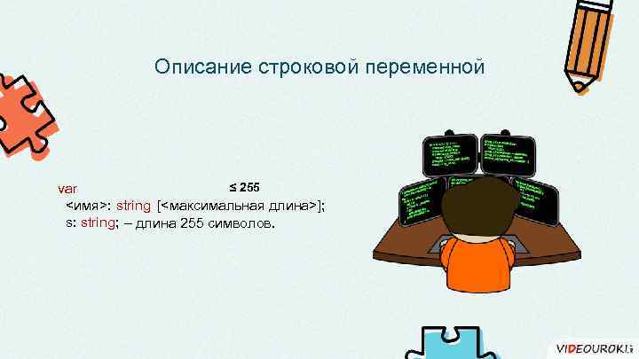 Описание строковой переменной ≤ 255 var <имя>: string [<максимальная длина>]; s: string; – длина