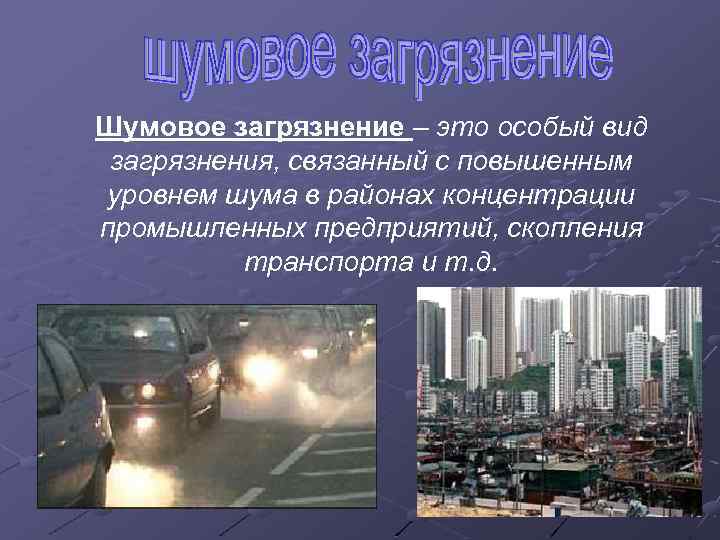 Шумовое загрязнение – это особый вид загрязнения, связанный с повышенным уровнем шума в районах