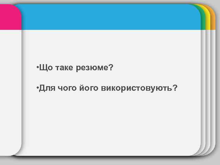 • Що таке резюме? • Для чого його використовують? 