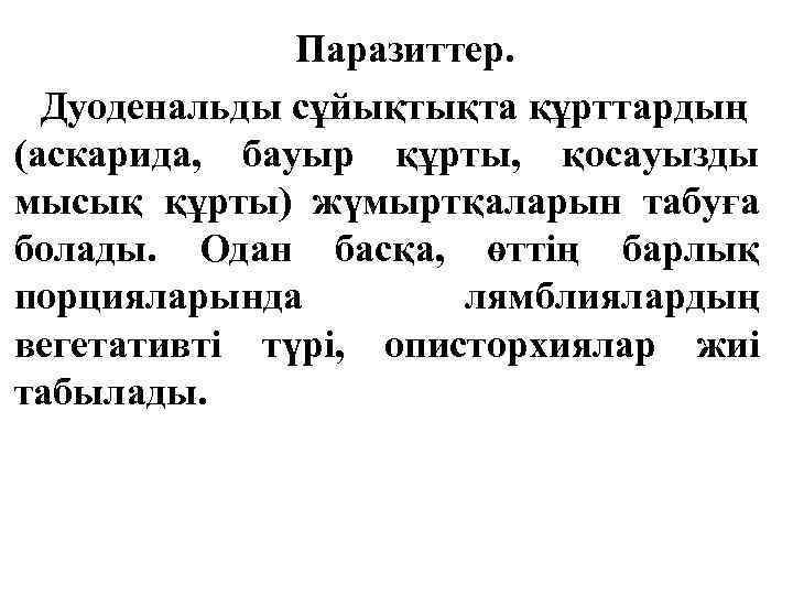 Паразиттер. Дуоденальды сұйықтықта құрттардың (аскарида, бауыр құрты, қосауызды мысық құрты) жүмыртқаларын табуға болады. Одан