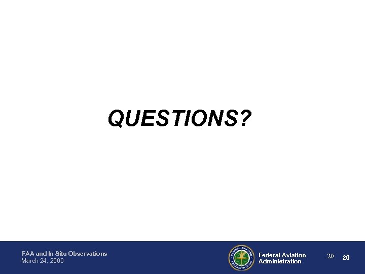 QUESTIONS? FAA and In Situ Observations March 24, 2009 Federal Aviation Administration 20 20