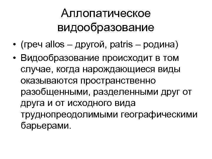 Аллопатическое видообразование • (греч allos – другой, patris – родина) • Видообразование происходит в
