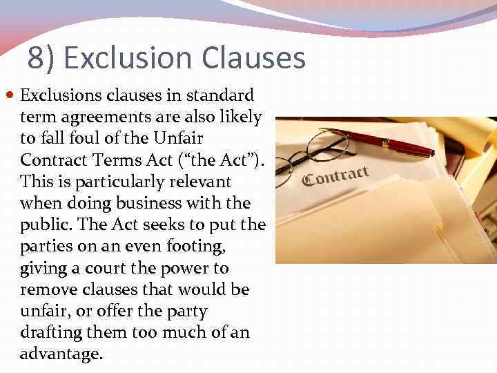 8) Exclusion Clauses Exclusions clauses in standard term agreements are also likely to fall