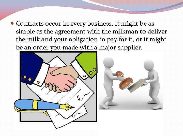  Contracts occur in every business. It might be as simple as the agreement