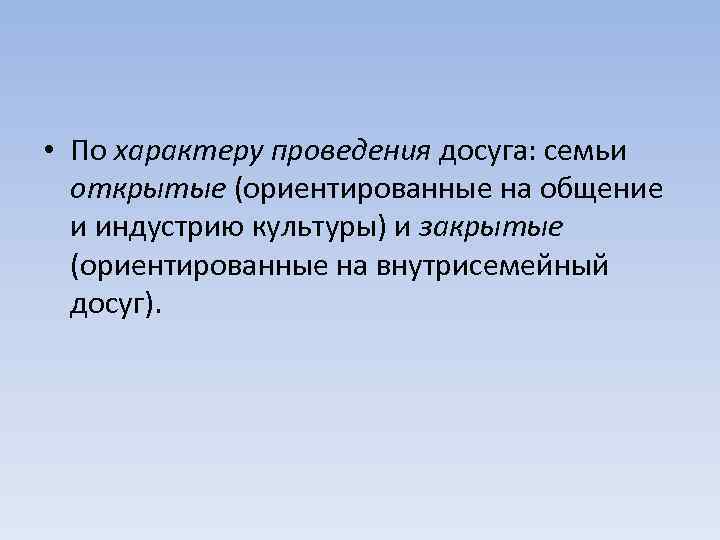  • По характеру проведения досуга: семьи открытые (ориентированные на общение и индустрию культуры)