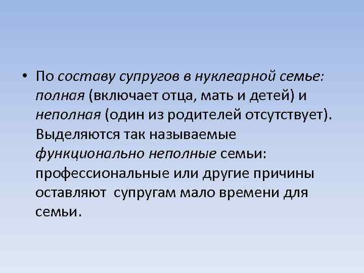  • По составу супругов в нуклеарной семье: полная (включает отца, мать и детей)