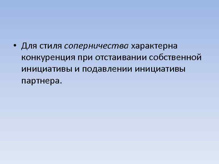  • Для стиля соперничества характерна конкуренция при отстаивании собственной инициативы и подавлении инициативы