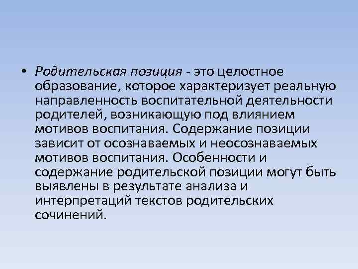  • Родительская позиция - это целостное образование, которое характеризует реальную направленность воспитательной деятельности