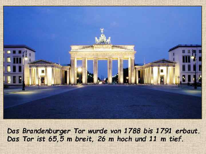 Das Brandenburger Tor wurde von 1788 bis 1791 erbaut. Das Tor ist 65, 5