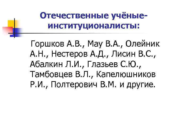 Отечественные учёныеинституционалисты: Горшков А. В. , Мау В. А. , Олейник А. Н. ,