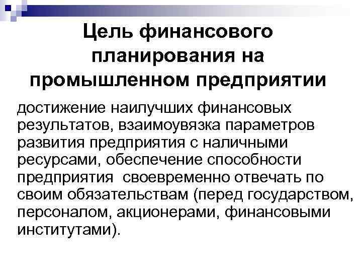 Цель финансового планирования на промышленном предприятии достижение наилучших финансовых результатов, взаимоувязка параметров развития предприятия