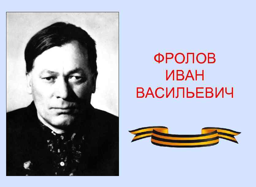 ФРОЛОВ ИВАН ВАСИЛЬЕВИЧ 