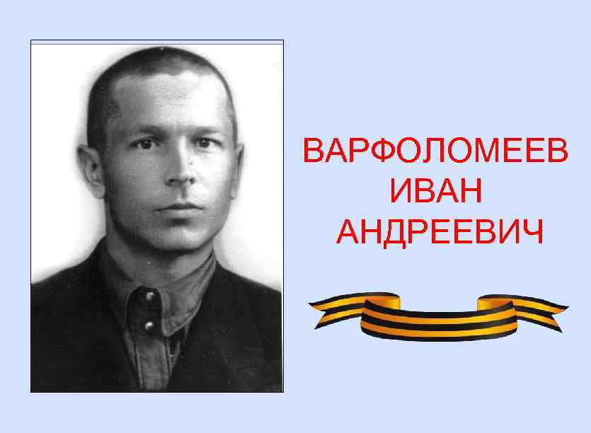 ВАРФОЛОМЕЕВ ИВАН АНДРЕЕВИЧ 