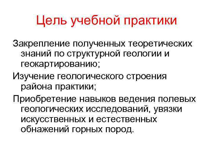 Цель учебной практики Закрепление полученных теоретических знаний по структурной геологии и геокартированию; Изучение геологического