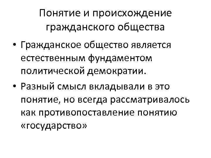 Понятие и происхождение гражданского общества • Гражданское общество является естественным фундаментом политической демократии. •