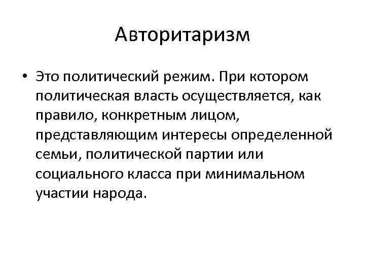 Авторитаризм • Это политический режим. При котором политическая власть осуществляется, как правило, конкретным лицом,