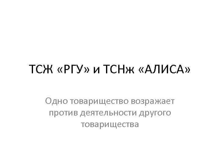 ТСЖ «РГУ» и ТСНж «АЛИСА» Одно товарищество возражает против деятельности другого товарищества 