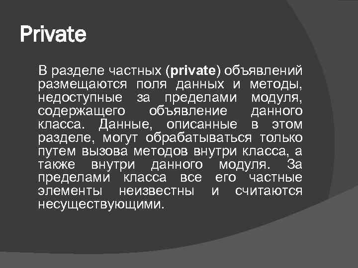 Private В разделе частных (private) объявлений размещаются поля данных и методы, недоступные за пределами